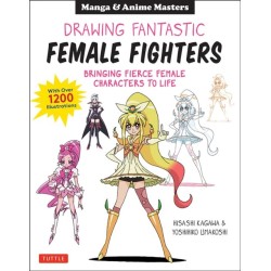 Drawing Fantastic Female Fighters: Manga & Anime Masters: Bringing Fierce Female Characters to Life (With Over 1,200 Illustrations)
