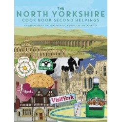 The North Yorkshire Cook Book Second Helpings: A celebration of the amazing food and drink on our doorstep.