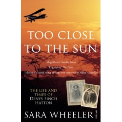 Too Close To The Sun: The Life and Times of Denys Finch Hatton