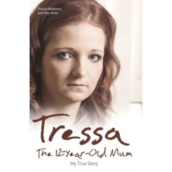 Tressa - The 12-year-old Mum: My True Story: The Twelve Year Old Mum: My Story