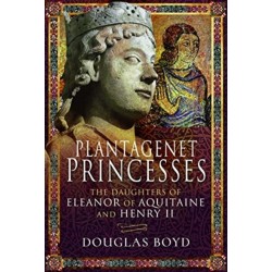 Plantagenet Princesses: The Daughters of Eleanor of Aquitaine and Henry II
