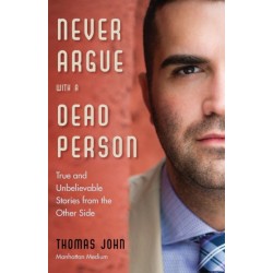 Never Argue with a Dead Person: True and Unbelievable Stories from the Other Side