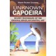 Unknown Capoeira: Volume I: Secret Techniques of the Original Brazilian Martial Art