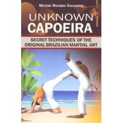 Unknown Capoeira: Volume I: Secret Techniques of the Original Brazilian Martial Art
