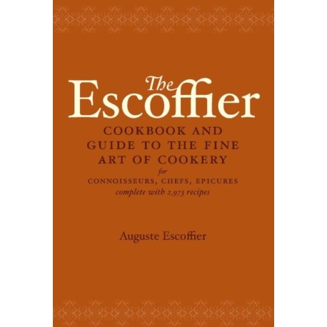 The Escoffier Cookbook: and Guide to the Fine Art of Cookery for Connoisseurs, Chefs, Epicures