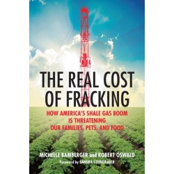 The Real Cost of Fracking: How America's Shale Gas Boom Is Threatening Our Families, Pets, and Food