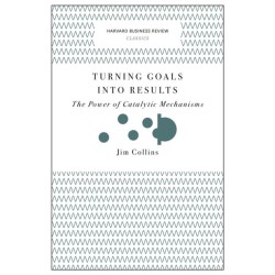 Turning Goals into Results (Harvard Business Review Classics): The Power of Catalytic Mechanisms