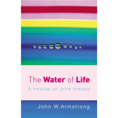 The Water Of Life: A Treatise on Urine Therapy