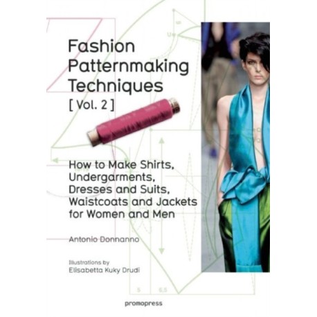 Fashion Patternmaking Techniques: Women/Men How to Make Shirts, Undergarments, Dresses and Suits, Waistcoats, Men's Jackets