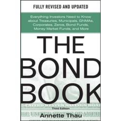 The Bond Book, Third Edition: Everything Investors Need to Know About Treasuries, Municipals, GNMAs, Corporates, Zeros, Bond Funds, Money Market Funds, and More