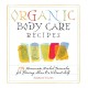 Organic Body Care Recipes: 175 Homeade Herbal Formulas for Glowing Skin & a Vibrant Self