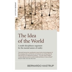 Idea of the World, The: A multi-disciplinary argument for the mental nature of reality