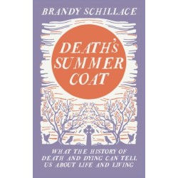 Death's Summer Coat: What the History of Death and Dying Can Tell Us About Life and Living