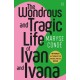 The Wonderous and Tragic Life of Ivan and Ivana