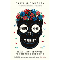 From Here to Eternity: Travelling the World to Find the Good Death