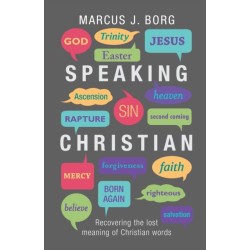 Speaking Christian: Recovering The Lost Meaning Of Christian Words