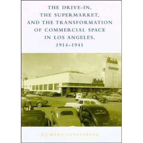 The Drive-In, the Supermarket, and the Transformation of Commercial Space in Los Angeles, 1914–1941