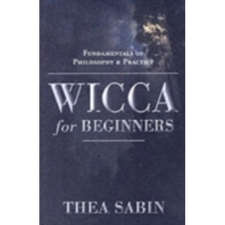 Wicca for Beginners: Fundamentals of Philosophy & Practice