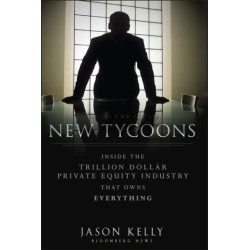 The New Tycoons: Inside the Trillion Dollar Private Equity Industry That Owns Everything