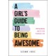 A Girl's Guide to Being Awesome: Empowering Advice for Teenage Life