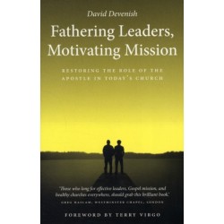 Fathering Leaders, Motivating Mission: Restoring the Role of the Apostle in Today's Church: Restoring the Role of the Apostle in Todays Church