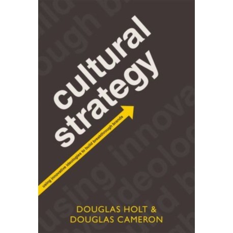 Cultural Strategy: Using Innovative Ideologies to Build Breakthrough Brands
