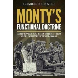 Monty's Functional Doctrine: Combined Arms Doctrine in British 21st Army Group in Northwest Europe, 1944–45