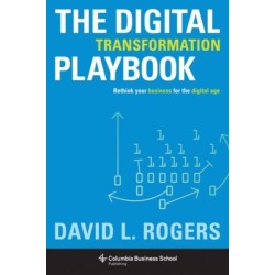 The Digital Transformation Playbook: Rethink Your Business for the Digital Age