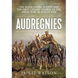 Audregnies: The Flank Guard Action and the First Cavalry Charge of the Great War, 24 August 1914