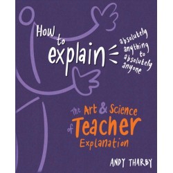 How to Explain Absolutely Anything to Absolutely Anyone: The art and science of teacher explanation