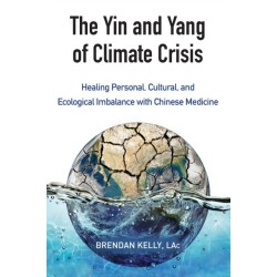 The Yin and Yang of Climate Crisis: Healing Personal, Cultural, and Ecological Imbalance with Chinese Medicine