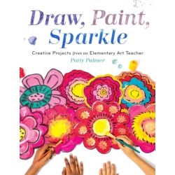 Draw, Paint, Sparkle: Creative Projects from an Elementary Art Teacher
