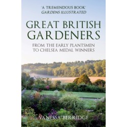 Great British Gardeners: From the Early Plantsmen to Chelsea Medal Winners