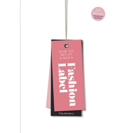 How to Set Up & Run a Fashion Label: Third Edition