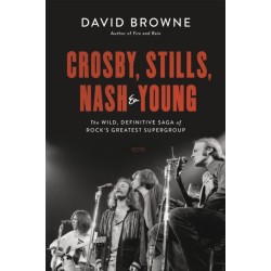 Crosby, Stills, Nash and Young: The Wild, Definitive Saga of Rock's Greatest Supergroup