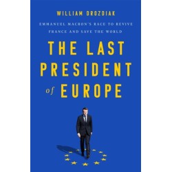 The Last President of Europe: Emmanuel Macron's Race to Revive France and Save the World