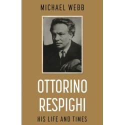 Ottorino Respighi: His Life and Times