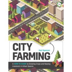 City Farming: A How-to Guide to Growing Crops and Raising Livestock in Urban Spaces