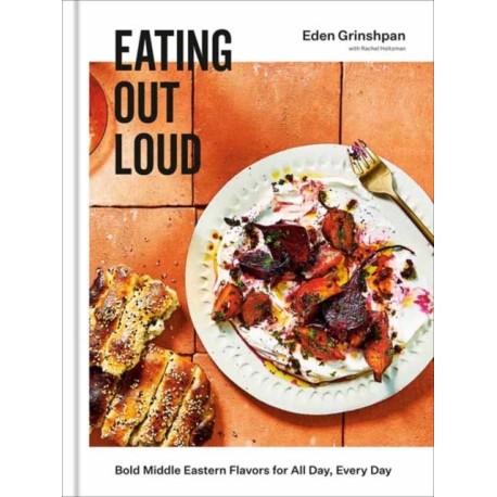 Eating Out Loud: Bold Middle Eastern Flavors for All Day, Every Day: A Cookbook