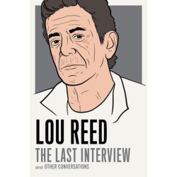 Lou Reed: The Last Interview: and Other Conversations