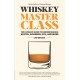 Whiskey Master Class: The Ultimate Guide to Understanding Scotch, Bourbon, Rye, and More