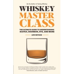 Whiskey Master Class: The Ultimate Guide to Understanding Scotch, Bourbon, Rye, and More