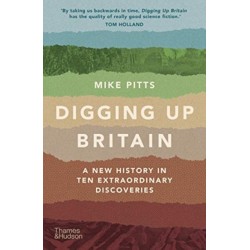 Digging Up Britain: A New History in Ten Extraordinary Discoveries
