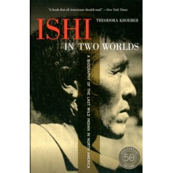 Ishi in Two Worlds, 50th Anniversary Edition: A Biography of the Last Wild Indian in North America