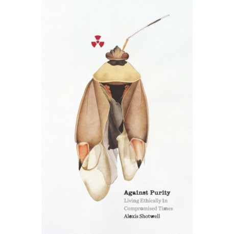 Against Purity: Living Ethically in Compromised Times