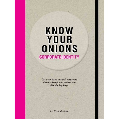 Know Your Onions - Corporate Identity: Get your Head Around Corporate Identity Design and Deliver One Like the Big Boys and Girls
