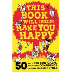 This Book Will (Help) Make You Happy: 50 Ways to Find Some Calm, Build Your Confidence and Make Yourself Smile