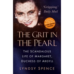 The Grit in the Pearl: The Scandalous Life of Margaret, Duchess of Argyll (The shocking true story behind A Very British Scandal, starring Claire Foy and Paul Bettany)