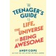 The Teenager's Guide to Life, the Universe and Being Awesome: A Practical Guide to Confidence, Resilience and Happiness for Teens