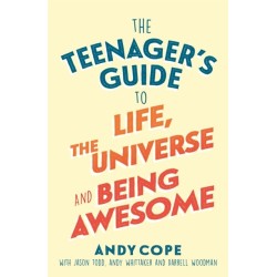 The Teenager's Guide to Life, the Universe and Being Awesome: A Practical Guide to Confidence, Resilience and Happiness for Teens